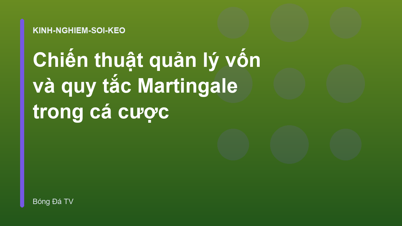 Chiến thuật quản lý vốn và quy tắc Martingale trong cá cược