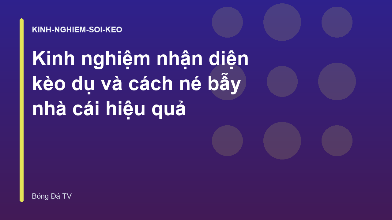 Kinh nghiệm nhận diện kèo dụ và cách né bẫy nhà cái hiệu quả