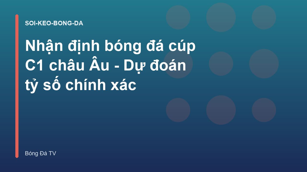Nhận định bóng đá cúp C1 châu Âu - Dự đoán tỷ số chính xác