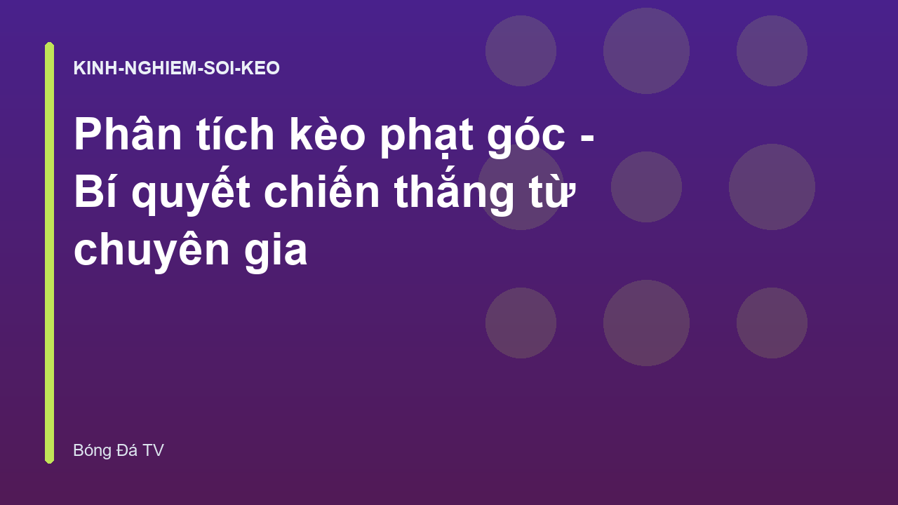 Phân tích kèo phạt góc - Bí quyết chiến thắng từ chuyên gia